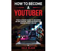 How to Become a Youtuber: Your Ultimate Guide to Becoming an Influencer, Video Blogger and Making Money Online