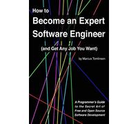 How to Become an Expert Software Engineer (and Get Any Job You Want): A Programmer’s Guide to the Secret Art of Free and Open Source Software Development