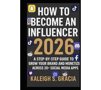 HOW TO BECOME AN INFLUENCER 2026 edition.: A Step-by-Step Guide to Building Your Brand and Monetizing Across 20+ Social Media Apps.