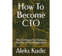 How To Become CTO: The 164 Rules for Rising to the Top of Any Organisation
