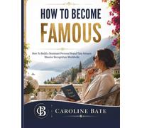 How to Become Famous: How to Build a Dominant Personal Brand That Attracts Massive Recognition Worldwide