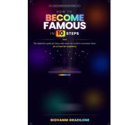 HOW TO BECOME FAMOUS IN TEN STEPS: The definitive guide for those who want the world to remember them (or at least the neighbors)