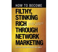 How to Become Filthy, Stinking Rich Through Network Marketing: Without Alienating Friends and Family