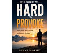 How to Become Hard to Provoke: Respond Instead of React, Think Clearly During Conflict, Build Emotional Strength, and Stay Calm Under Pressure Without Losing Your Edge