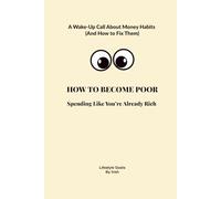 HOW TO BECOME POOR: Spending Like You’re Already Rich