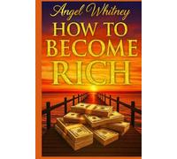 How to Become Rich: Step-by-Step Guide to Saving Smarter, Spending Less, and Building $100,000