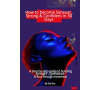How to become Sensual , Strong & Confident in 30 Days.: A step by step guide in building strenght , confidence & flow through movement.