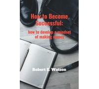 How to Become Successful: how to develop a mindset of making money