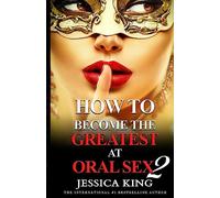 How to Become the Greatest at Oral Sex 2: The Practical Guide