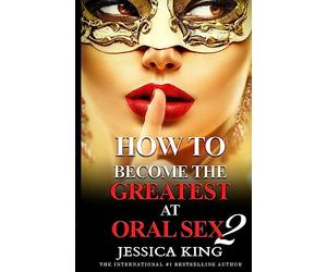 How to Become the Greatest at Oral Sex 2: The Practical Guide