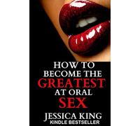 How to Become the Greatest at Oral Sex: Sex Secrets that puts a Spell on him