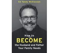 How to Become the Husband and Father your Family needs: Amazon Edition