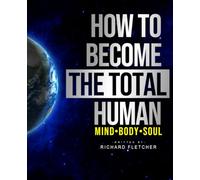 How To Become The Total Human: Mind, Body, and Soul (TOTALLY HUMAN SERIES)