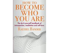 How to Become Who You Are: The do-it-yourself handbook of introspection, meditation and self-love