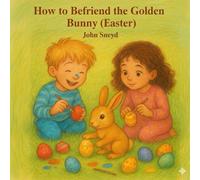 How to Befriend the Golden Bunny (Easter): Easter Story for kids in Spanish French Hindi and Mandarin Chinese (The "How to Befriend" Series)