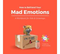 How to Befriend Your Mad Emotions: A Workbook for Kids and Grownups