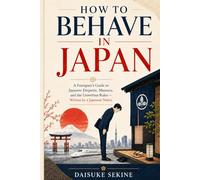 How to Behave in Japan: A Foreigner's Guide to Japanese Etiquette, Manners, and the Unwritten Rules