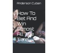 HOW TO BET AND WIN ALMOST ALL THE TIME