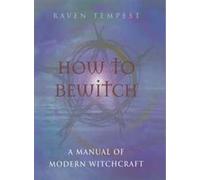 How to Bewitch: A Manual of Modern Witchcraft