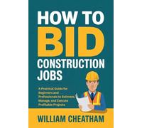 How to Bid Construction Jobs: A Practical Guide for Beginners and Professionals to Estimate, Manage, and Execute Profitable Projects