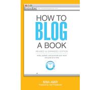 How to Blog a Book Revised and Expanded Edition: Write, Publish, and Promote Your Work One Post at a Time