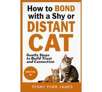 How To Bond With A Shy Or Distant Cat: Gentle Steps To Build Trust And Connection (Behavioral and Emotional Wellness)