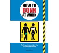 How to Bonk at Work: The Golden Rules of Bonking in the Workplace (How to Poo...)