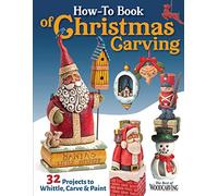 How-To Book of Christmas Carving: 32 Projects to Whittle, Carve & Paint (Fox Chapel Publishing) Best-Of Projects from Woodcarving Illustrated - Santas, Reindeer, Snowmen, Elves, Penguins, and More