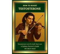 HOW TO BOOST TESTOSTERONE: A Sydney Doctor's Guide (Mathematics of Human Experience)