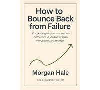 How to Bounce Back from Failure: Practical steps to turn mistakes into momentum so you can try again, wiser, calmer, and stronger (The Resilience System)