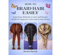 How to Braid Hair Easily: Learn Easy Methods to Style and Secure Braids for Beginners with Step by Step Photos