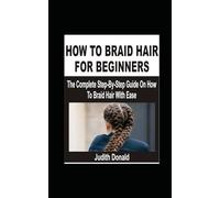 HOW TO BRAID HAIR FOR BEGINNERS: The Complete Step-By-Step Guide On How To Braid Hair With Ease