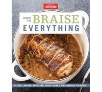 How To Braise Everything: Classic, Modern, and Global Dishes Using a Time-Honored Technique