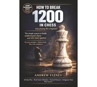 HOW TO BREAK 1200 IN CHESS The clear improvement system for 800-1200 rated players: Understand chess better, stop blundering pieces, improve tactical ... fundamentals, endgames and practical thinking