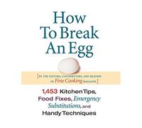 How to Break an Egg: 1,453 Kitchen Tips, Food Fixes, Emergency Substit