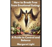 How to Break Free from Emotional Eating: A Guide to Control and Balance.: Practical steps to stop emotional eating, regain control, and build lasting balance daily.