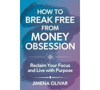 How to Break Free from Money Obsession: Reclaim Your Focus and Live with Purpose