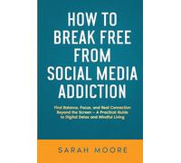 How to Break Free from Social Media Addiction: Find Balance, Focus, and Real Connection Beyond the Screen - A Practical Guide to Digital Detox and Mindful Living ("How To" Series)