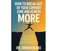How to Break Out of Your Comfort Zone and Achieve More: Take Small Bold Steps Beyond Your Routine, Embrace Uncertainty, and Unlock Your Next Level of Success (Personal Mastery Series)