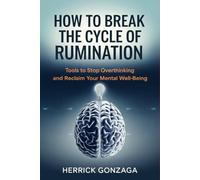 How to Break the Cycle of Rumination: Tools to Stop Overthinking and Reclaim Your Mental Well-being