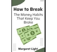 How to Break the Money Habits That Keep You Broke.: Identify bad money habits, shift your mindset, and take control of your financial future.