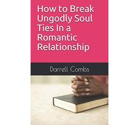 How to Break Ungodly Soul Ties In a Romantic Relationship