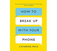 How to Break Up With Your Phone: The 30-Day Plan to Take Back Your Life