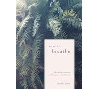 How to Breathe: 25 Breathwork Practices for Connection, Joy, and Resilience