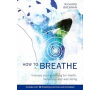How to Breathe: Improve your breathing for health, happiness and well-being