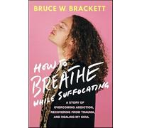How to Breathe While Suffocating: A Story of Overcoming Addiction, Recovering from Trauma, and Healing My Soul