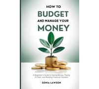 How to Budget and Manage your Money: A Beginner’s Guide to Saving Money Paying Off Debt, and Building Financial Freedom (Money Made Simple Series)