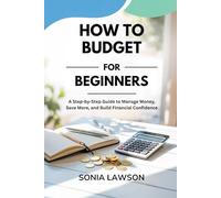 HOW TO BUDGET FOR BEGINNERS: A Step-by-Step Guide to Manage Money, Save More, and Build Financial Confidence (Budgeting for Beginners Series)
