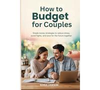 HOW TO BUDGET FOR COUPLES: Simple Money Strategies to Reduce Stress, Avoid Fights, and Save for the Future Together (Smart Money Habits Series: For Couples and Families)