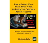 How to Budget When You’re Broke: A Real Budgeting Plan from Rock Bottom to Control: The 3-step emergency method that saved Maya’s financial life ... credit, taxes education, and how-to guides)